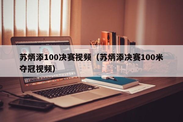 苏炳添100决赛视频(苏炳添决赛100米夺冠视频)