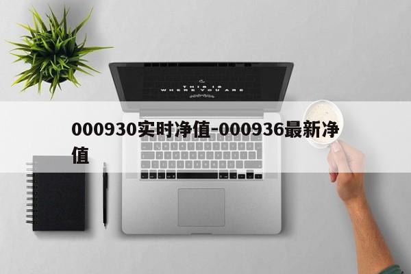 000930实时净值-000936最新净值
